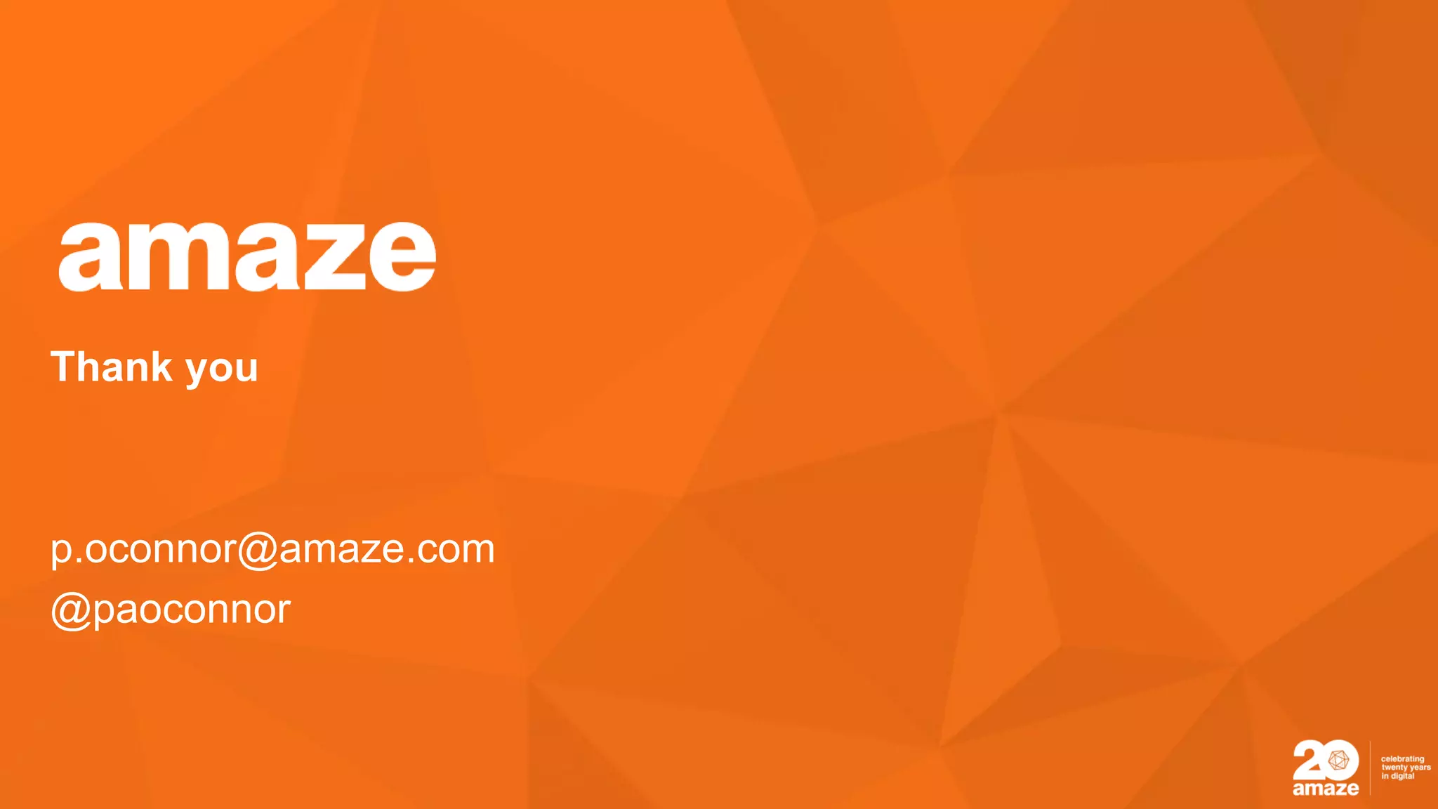 Thank you
p.oconnor@amaze.com
@paoconnor
 