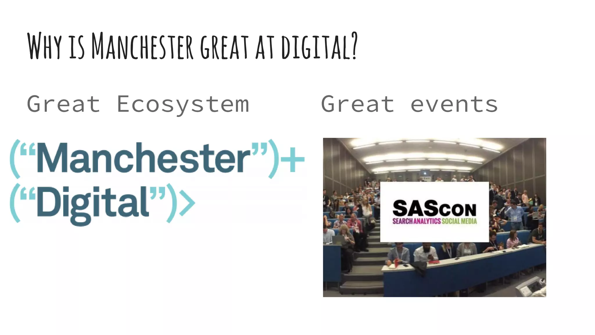Great events
WhyisManchestergreatatdigital?
Great Ecosystem
 