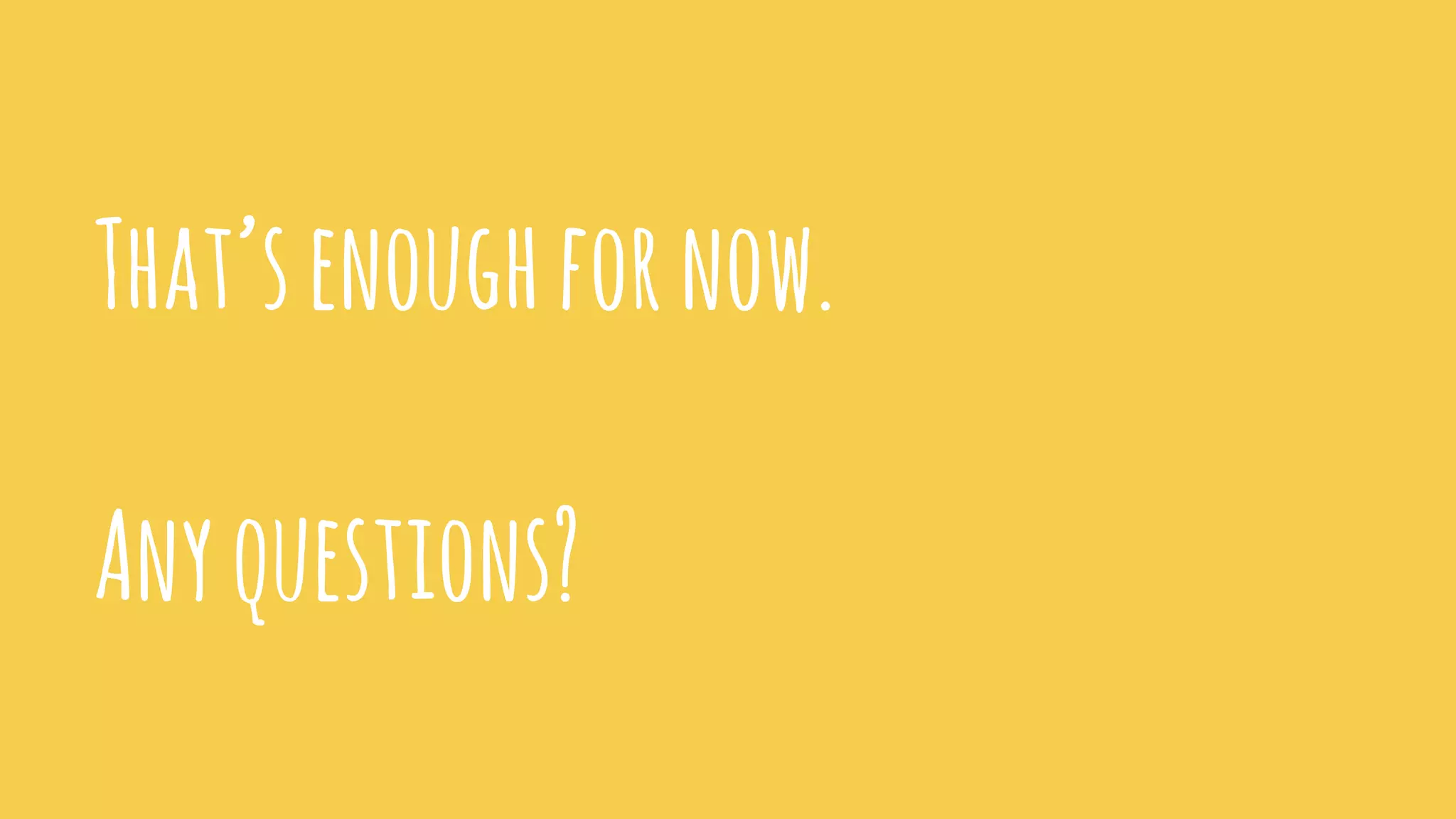 That’senoughfornow.
Anyquestions?
 