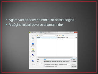 • Agora vamos salvar o nome da nossa pagina.
• A página inicial deve se chamar index
 
