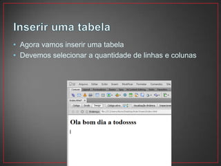 • Agora vamos inserir uma tabela
• Devemos selecionar a quantidade de linhas e colunas
 