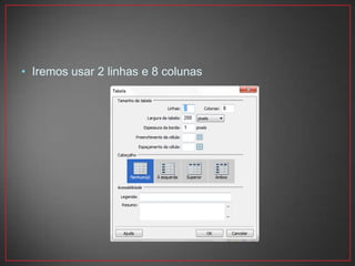 • Iremos usar 2 linhas e 8 colunas
 
