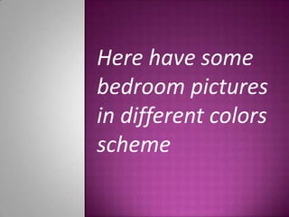 Here have some
bedroom pictures
in different colors
scheme
 