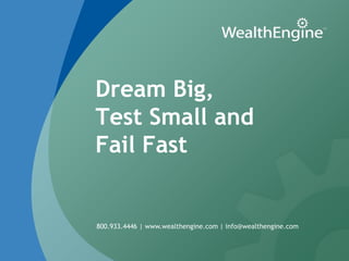 Dream Big,
Test Small and
Fail Fast


800.933.4446 | www.wealthengine.com | info@wealthengine.com
 