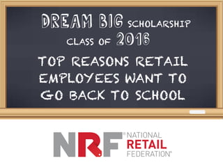 CLASS OF
SCHOLARSHIP
TOP REASONS RETAIL
EMPLOYEES WANT TO
GO BACK TO SCHOOL
 