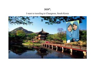 2020th
,
I want to traveling to Changwon, South Korea
 