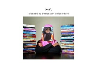 2016th
,
I wanted to be a writer short stories or novel
 