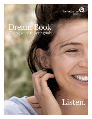 Dream Book
                          ®



Giving voice to your goals.




                              Listen.
 