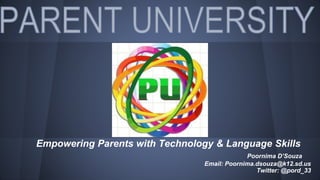 Empowering Parents with Technology & Language Skills
Poornima D’Souza
Email: Poornima.dsouza@k12.sd.us
Twitter: @pord_33
 