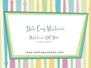 Dale Guy Madison
My Life as a QVC Host
and other greatest hits

www.damngoodman.com

 