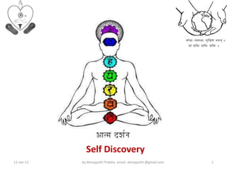 आत्मनो मोक्षार्थं जगद हिताय च Self Discovery 8-Jan-11 by Atmajyothi Prabhu  email: atmajyothi @gmail.com 1 