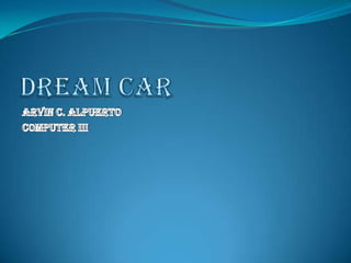 Dream Car Arvin C. Alpuerto Computer III 