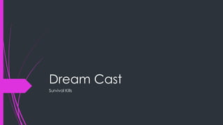 Dream Cast 
Survival Kills 
 