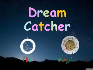 Dream
Catcher
 