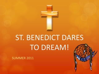 ST. BENEDICT DARES TO DREAM! SUMMER 2011 