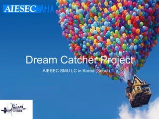 Dream Catcher Project
AIESEC SMU LC in Korea (Seoul)
 