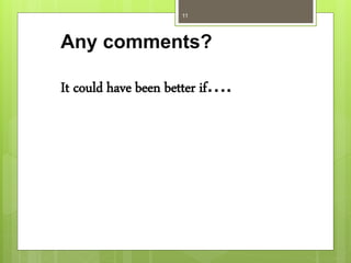 Any comments?
It could have been better if….
11
 