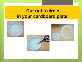 Cut out a circle
in your cardboard plate.
3
 