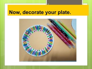 Now, decorate your plate.
5
 