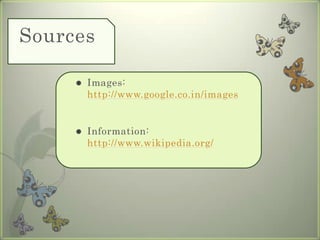 Sources Images: http://www.google.co.in/imagesInformation: http://www.wikipedia.org/