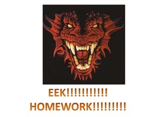 EEK!!!!!!!!!!! HOMEWORK!!!!!!!!!