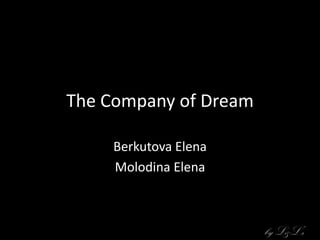 The Company of Dream
Berkutova Elena
Molodina Elena

by L&L’s

 
