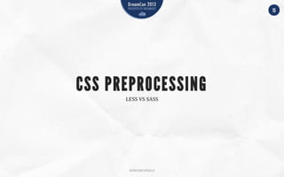 #DREAMCON2013
15
CSS PREPROCESSING
LESS VS SASS
 