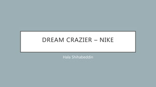 DREAM CRAZIER – NIKE
Hala Shihabeddin
 