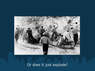 Or does it just explode? 