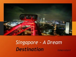 Singapore - A Dream
Destination 7376211CS317
 