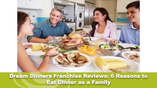 Dream Dinners Franchise Reviews: 6 Reasons to
Eat Dinner as a Family
 