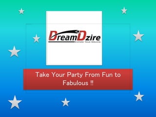 Take Your Party From Fun to
Fabulous !!

 