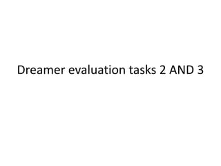 Dreamer evaluation tasks 2 AND 3
 