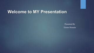 Welcome to MY Presentation
Presented By
Emran Hossain
 