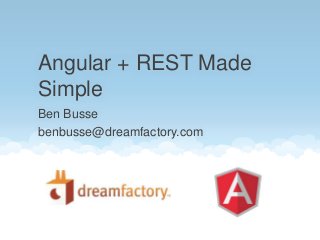 Ben Busse
benbusse@dreamfactory.com
Angular + REST Made
Simple
 