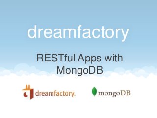 dreamfactory
RESTful Apps with
MongoDB

 
