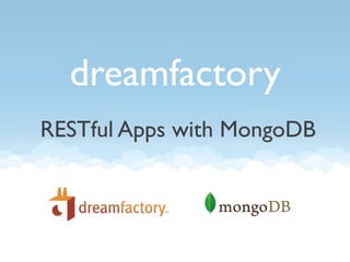 dreamfactory 
	


RESTful Apps with MongoDB	


 