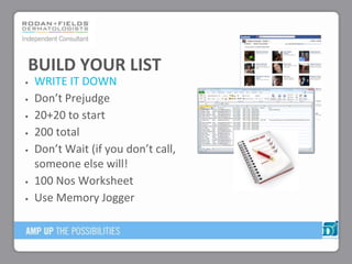 WRITE IT DOWN
Don’t Prejudge
20+20 to start
200 total
Don’t Wait (if you don’t call,
someone else will!
100 Nos Worksheet
Use Memory Jogger
BUILD YOUR LIST
 