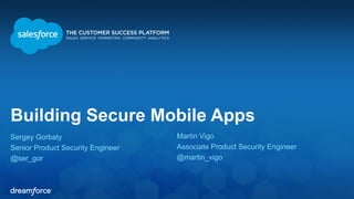 Building Secure Mobile Apps
Sergey Gorbaty
Senior Product Security Engineer
@ser_gor
Martin Vigo
Associate Product Security Engineer
@martin_vigo
 