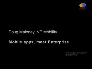 Doug Maloney, VP Mobility

Mobile apps, meet Enterprise

                            dmaloney@cloudsherpas.com
                            @dougmaloney
 