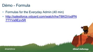 Démo - Formula
• Formulas for the Everyday Admin (40 min)
• http://salesforce.vidyard.com/watch/hwT6KGVodPN
7TYVa9Ezv5R
 
