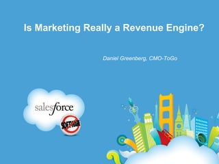 Is Marketing Really a Revenue Engine?
Daniel Greenberg, CMO-ToGo
 
