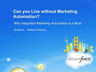 Can you Live without Marketing Automation?	 Why Integrated Marketing Automation is a Must Mathew Sweezey 