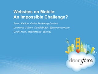 Websites on Mobile:
An Impossible Challenge?
Aaron Kahlow, Online Marketing Content
Lawrence Coburn, DoubleDutch @lawrencecoburn
Cindy Krum, MobileMoxie @cindy
 