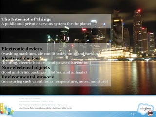 The Internet of ThingsA public and private nervous system for the planet//The info tech explosionInternetome Conference, London, 2010The Business of Influence, Philip Sheldrake, Wiley, 2011http://www.flickr.com/photos/philip_sheldrake/488970370Electronic devices(washing machines, air conditioning units and cars)Electrical devices(lighting, electric heaters, and power distribution)Non-electrical objects(food and drink packages, clothes, and animals)Environmental sensors(measuring such variables as temperature, noise, moisture)17