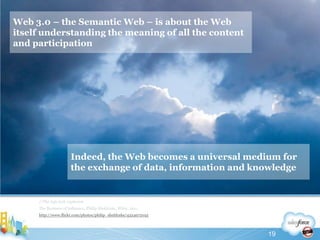 Web 3.0 – the Semantic Web – is about the Web itself understanding the meaning of all the content and participation//The info tech explosionThe Business of Influence, Philip Sheldrake, Wiley, 2011http://www.flickr.com/photos/philip_sheldrake/4324972193Indeed, the Web becomes a universal medium for the exchange of data, information and knowledge19