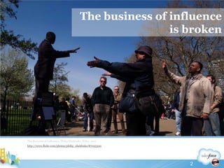The business of influence is brokenThe Business of Influence, Philip Sheldrake, Wiley, 2011http://www.flickr.com/photos/philip_sheldrake/870555002