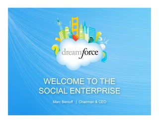 WELCOME TO THE
SOCIAL ENTERPRISE
  Marc Benioff | Chairman & CEO
 