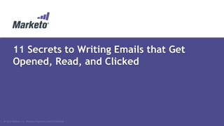 11 Secrets to Writing Emails that Get
Opened, Read, and Clicked

© 2013 Marketo, Inc. Marketo Proprietary and Confidential

 