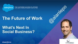 The Future of Work 
What’s Next In 
Social Business? 
 